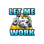 Let Me Work Sticker